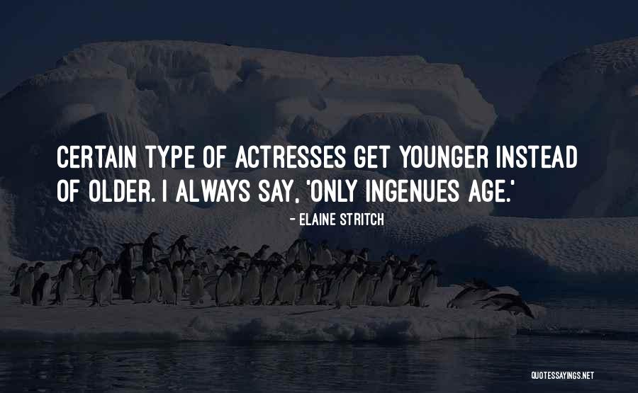 Older Age Quotes By Elaine Stritch Older Age Quotes By Elaine Stritch