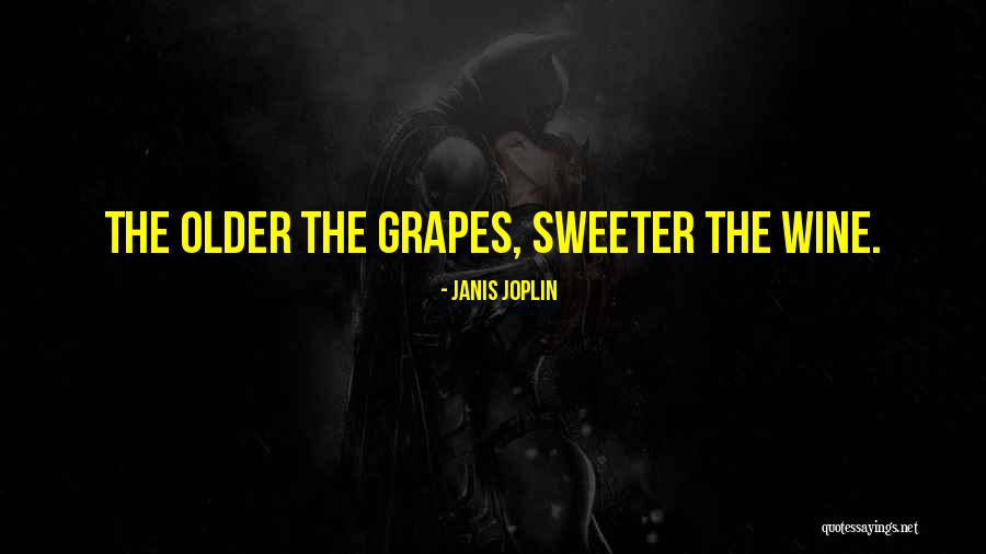 Older And Sweeter Quotes By Janis Joplin Older And Sweeter Quotes By Janis Joplin