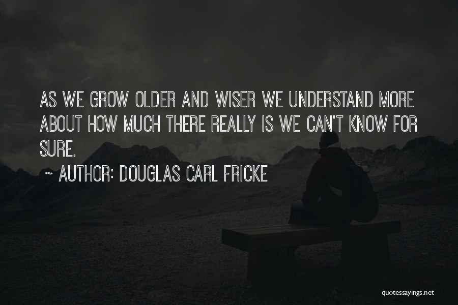 Older And Wiser Quotes By Douglas Carl Fricke
