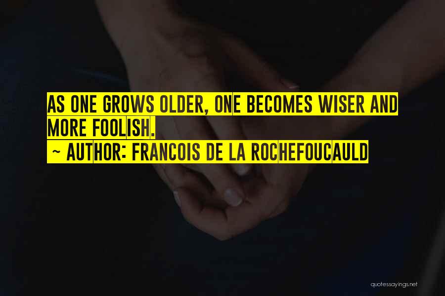 Older And Wiser Quotes By Francois De La Rochefoucauld