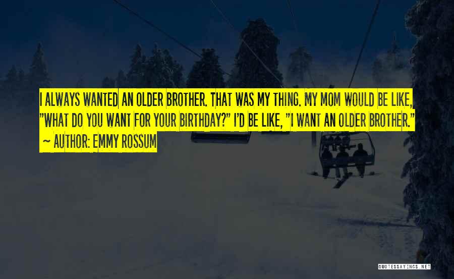 Older Brother Birthday Quotes By Emmy Rossum