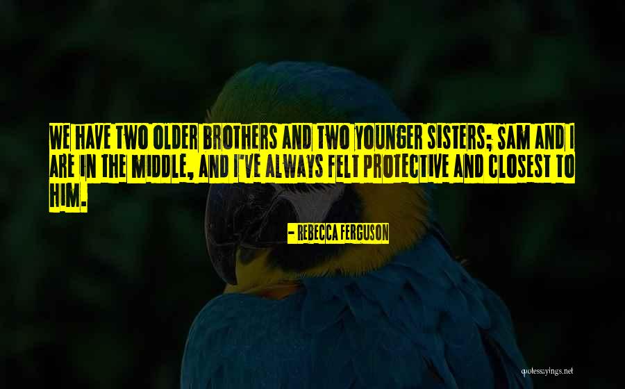 Older Brothers From Younger Sisters Quotes By Rebecca Ferguson