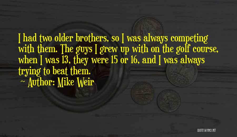 Older Brothers Quotes By Mike Weir
