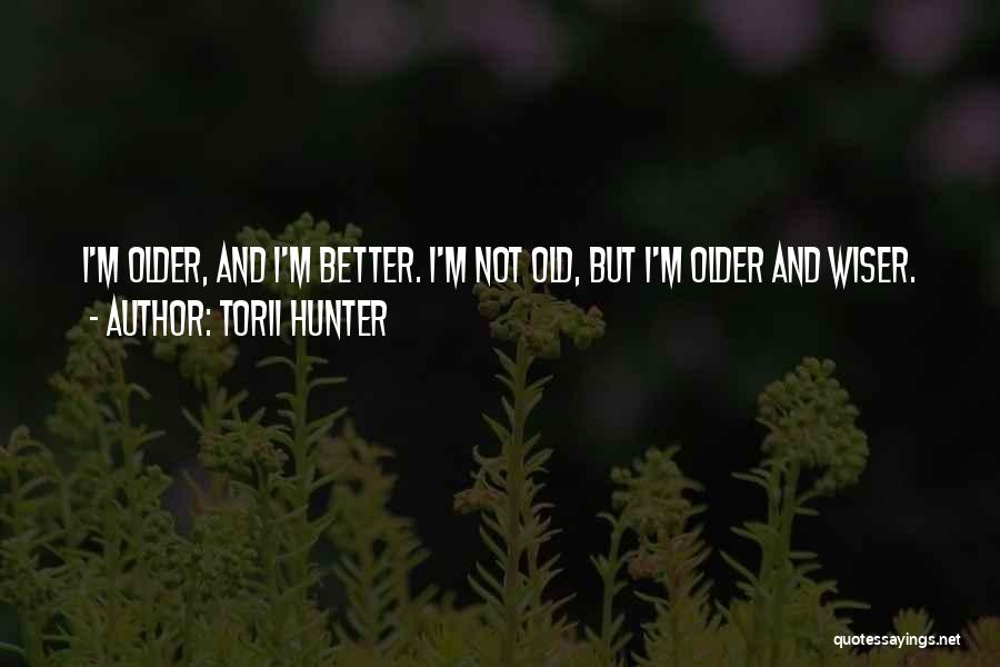 Older But Not Wiser Quotes By Torii Hunter