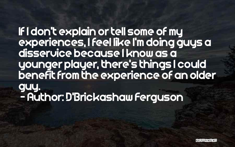 Older Guys Quotes By D'Brickashaw Ferguson