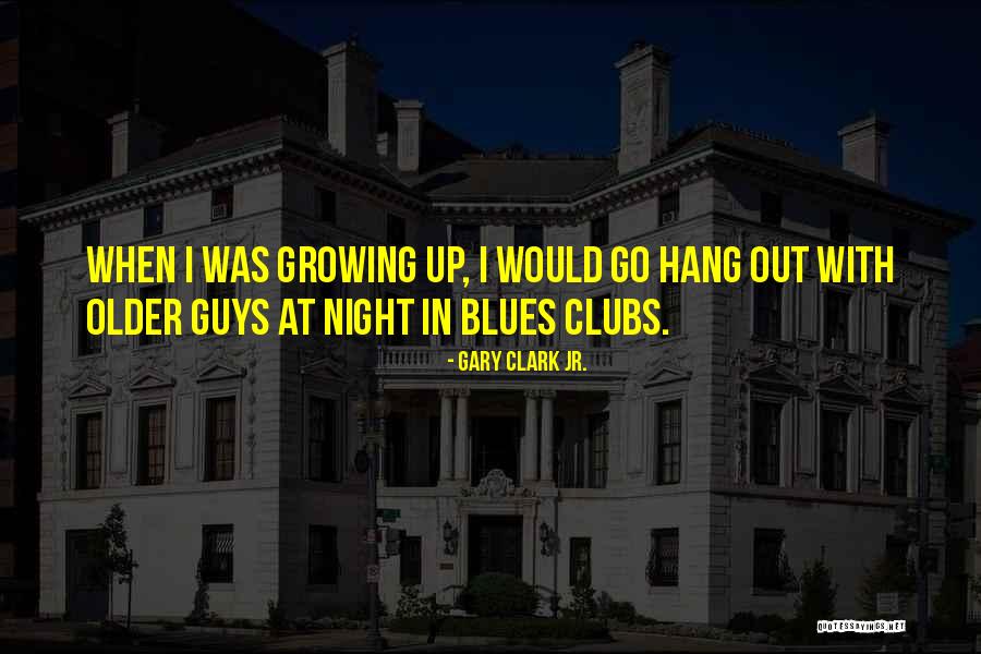 Older Guys Quotes By Gary Clark Jr. Older Guys Quotes By Gary Clark Jr.