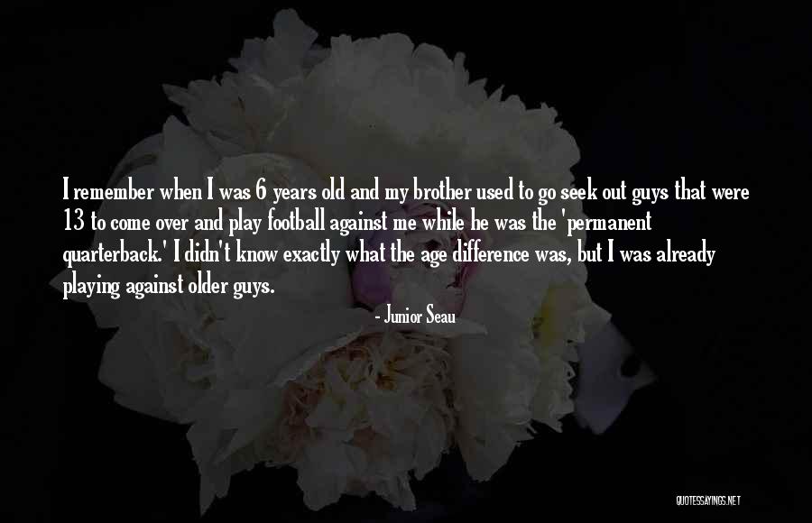 Older Guys Quotes By Junior Seau Older Guys Quotes By Junior Seau