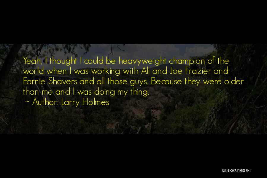 Older Guys Quotes By Larry Holmes