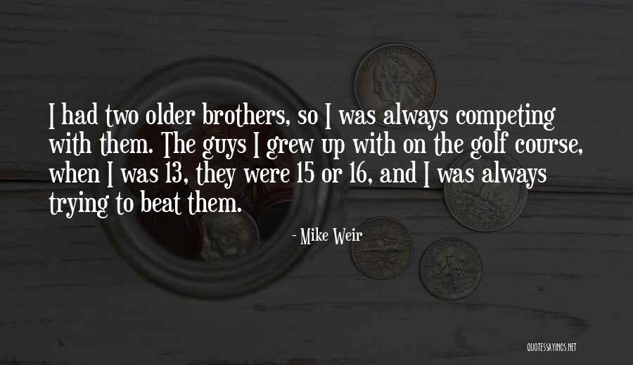 Older Guys Quotes By Mike Weir Older Guys Quotes By Mike Weir