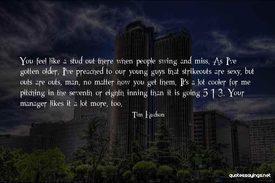 Older Guys Quotes By Tim Hudson Older Guys Quotes By Tim Hudson
