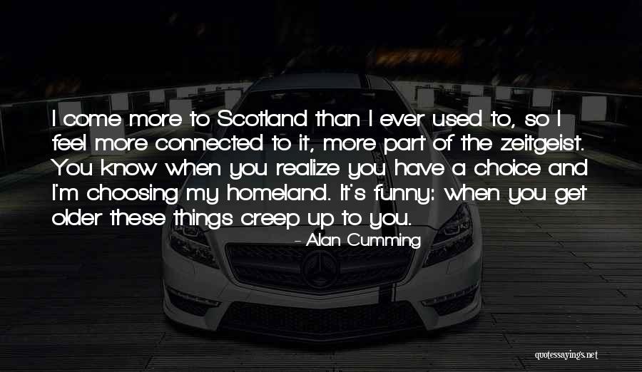 Older I Get Funny Quotes By Alan Cumming