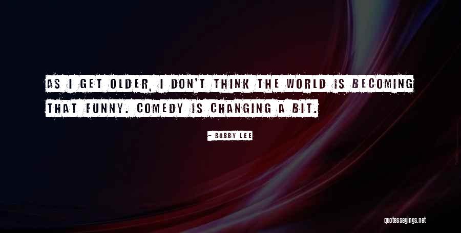 Older I Get Funny Quotes By Bobby Lee