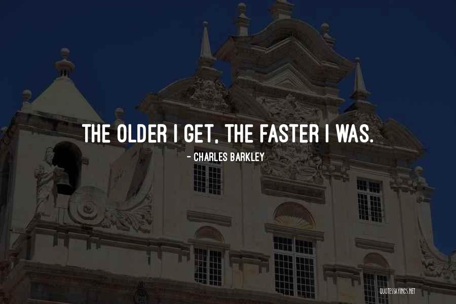 Older I Get Funny Quotes By Charles Barkley