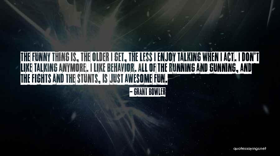 Older I Get Funny Quotes By Grant Bowler