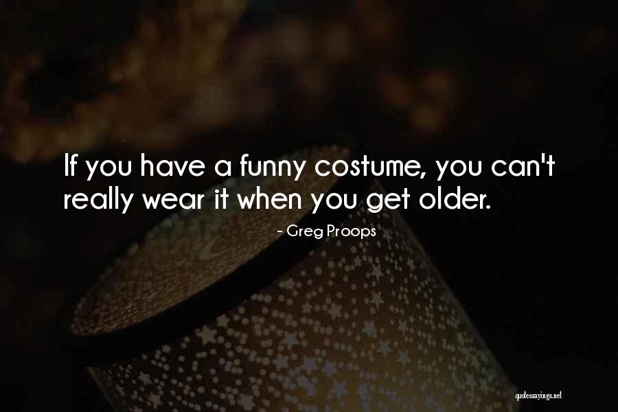 Older I Get Funny Quotes By Greg Proops