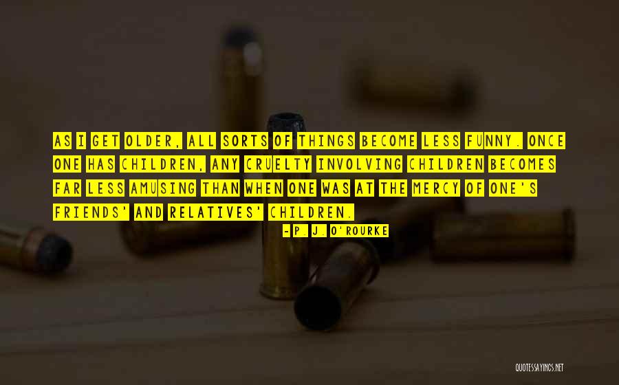 Older I Get Funny Quotes By P. J. O'Rourke
