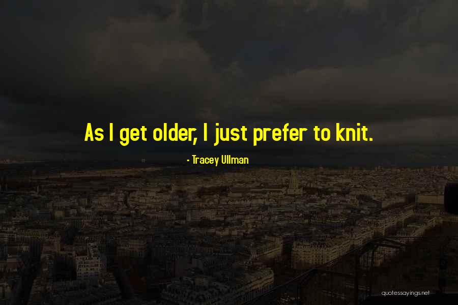 Older I Get Funny Quotes By Tracey Ullman