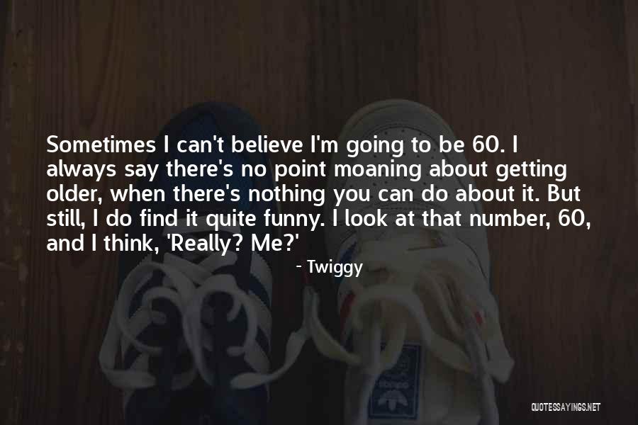 Older I Get Funny Quotes By Twiggy
