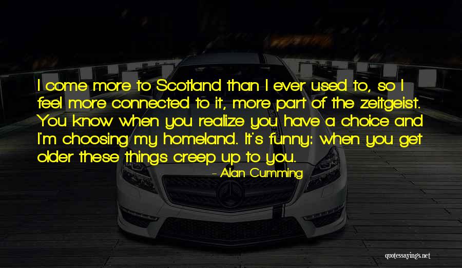Older I Get The More I Realize Quotes By Alan Cumming Older I Get The More I Realize Quotes By Alan Cumming