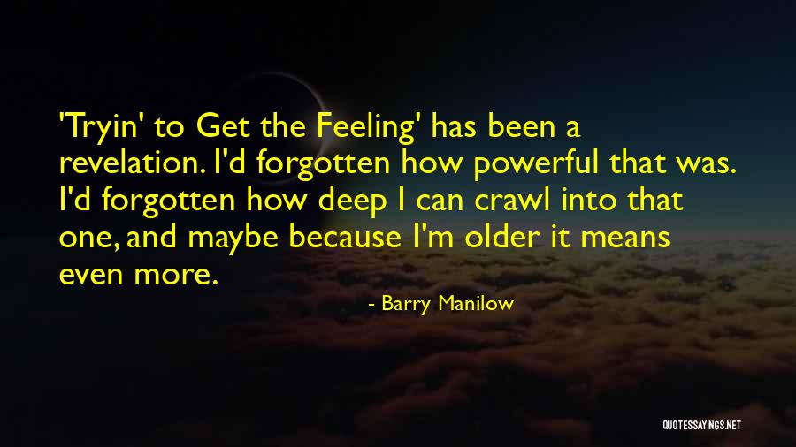 Older I Get The More Quotes By Barry Manilow Older I Get The More Quotes By Barry Manilow