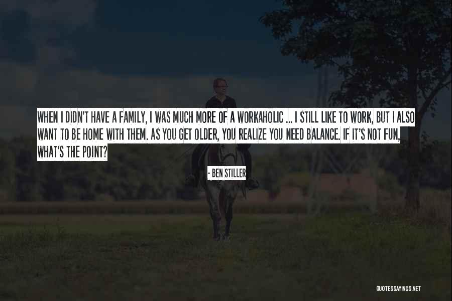 Older I Get The More Quotes By Ben Stiller Older I Get The More Quotes By Ben Stiller