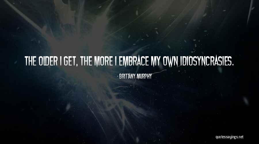 Older I Get The More Quotes By Brittany Murphy Older I Get The More Quotes By Brittany Murphy