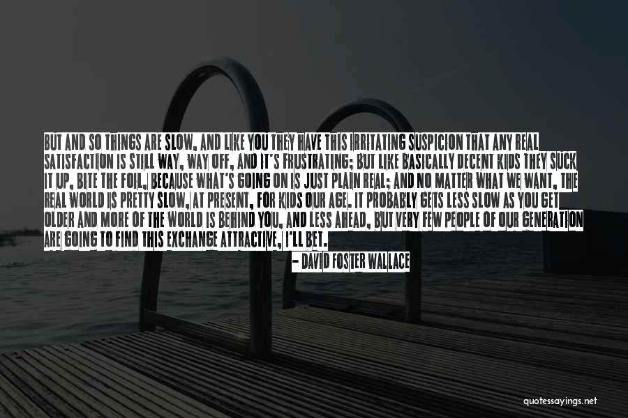 Older I Get The More Quotes By David Foster Wallace Older I Get The More Quotes By David Foster Wallace