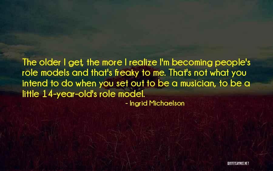 Older I Get The More Quotes By Ingrid Michaelson Older I Get The More Quotes By Ingrid Michaelson