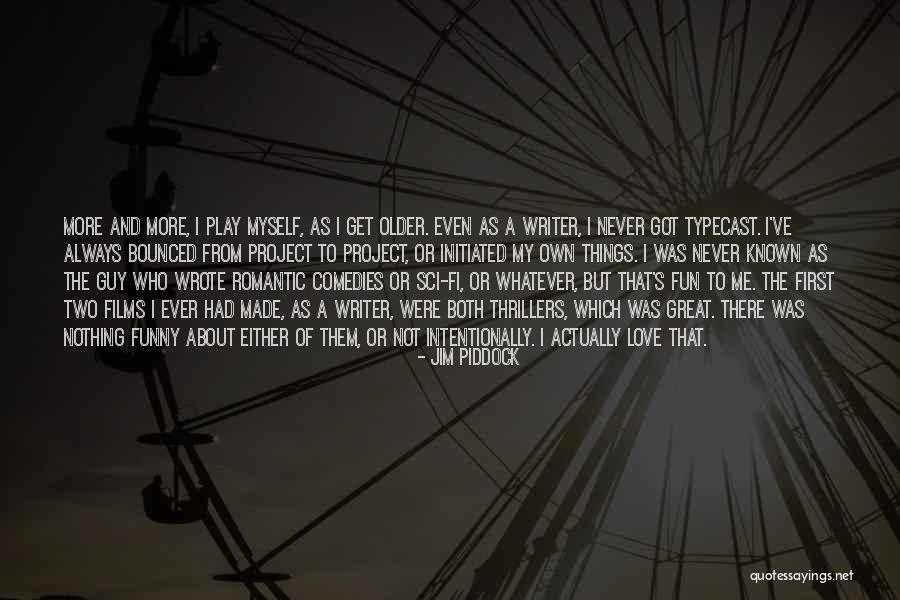 Older I Get The More Quotes By Jim Piddock Older I Get The More Quotes By Jim Piddock