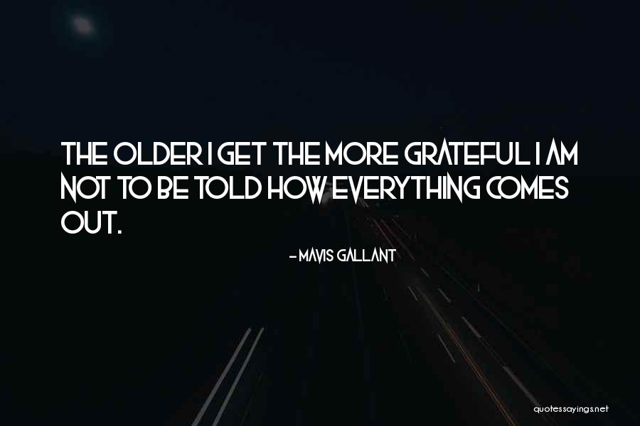 Older I Get The More Quotes By Mavis Gallant Older I Get The More Quotes By Mavis Gallant