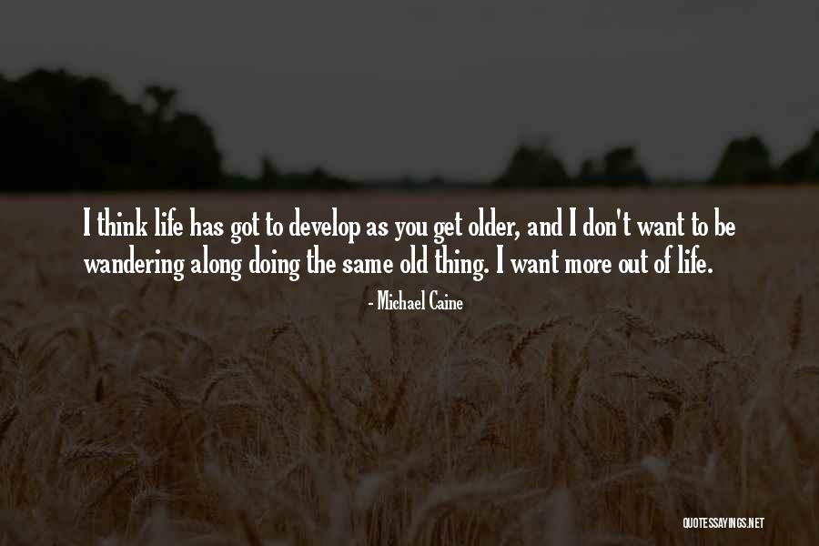 Older I Get The More Quotes By Michael Caine Older I Get The More Quotes By Michael Caine