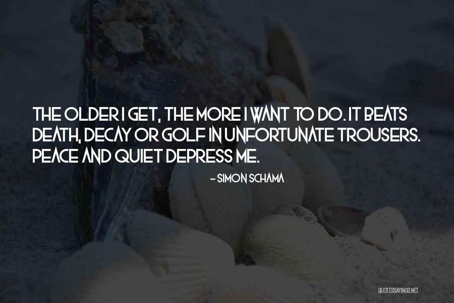 Older I Get The More Quotes By Simon Schama Older I Get The More Quotes By Simon Schama