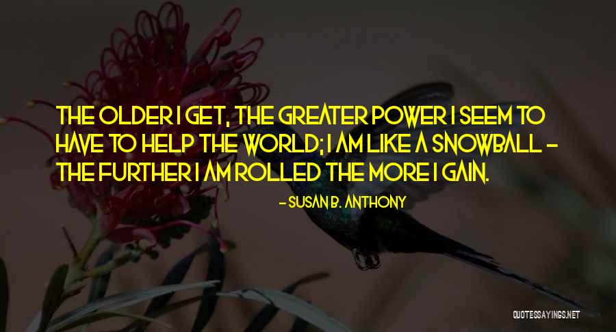 Older I Get The More Quotes By Susan B. Anthony Older I Get The More Quotes By Susan B. Anthony