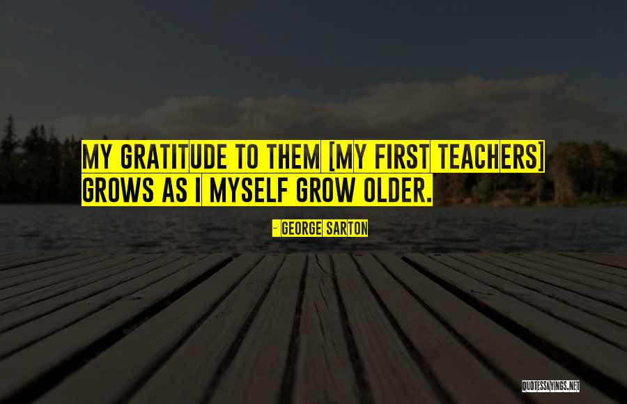 Older I Grow Quotes By George Sarton Older I Grow Quotes By George Sarton