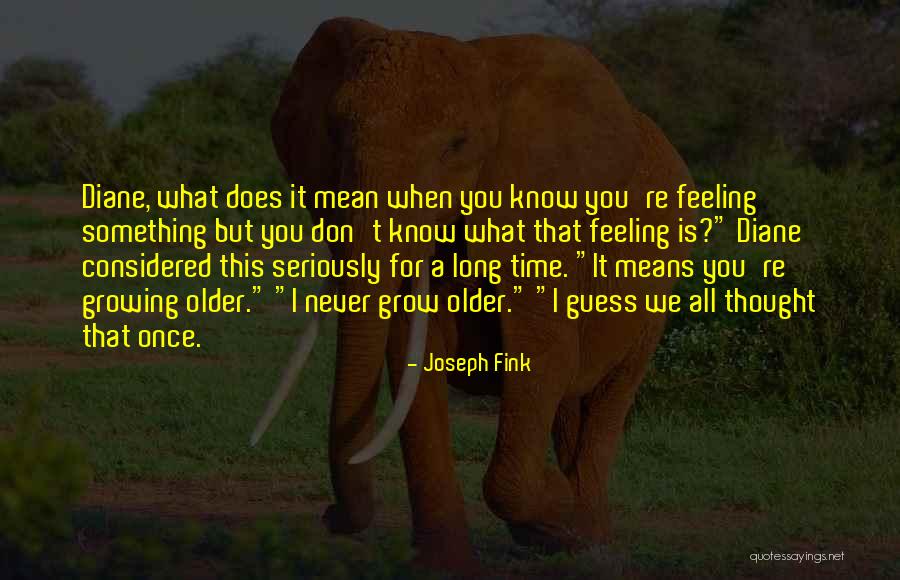 Older I Grow Quotes By Joseph Fink Older I Grow Quotes By Joseph Fink