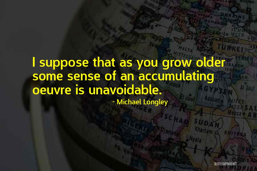 Older I Grow Quotes By Michael Longley Older I Grow Quotes By Michael Longley