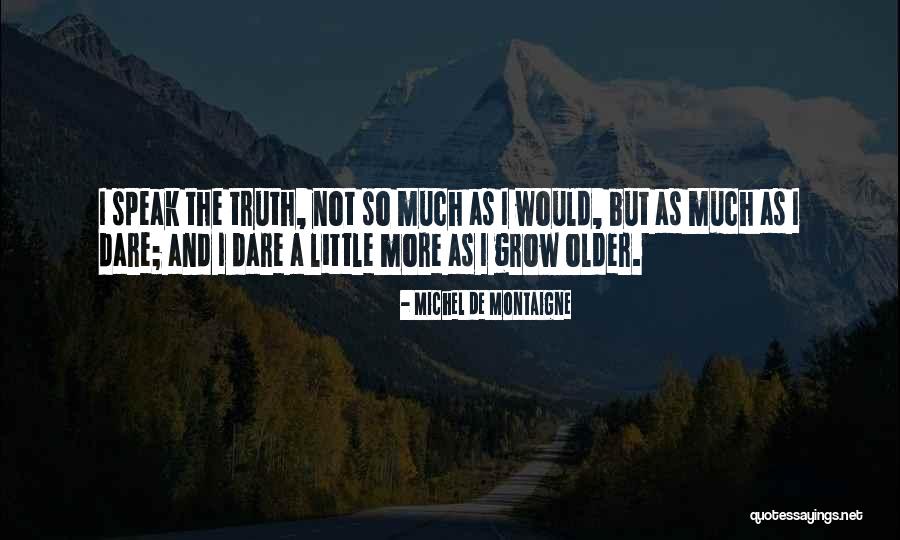 Older I Grow Quotes By Michel De Montaigne Older I Grow Quotes By Michel De Montaigne