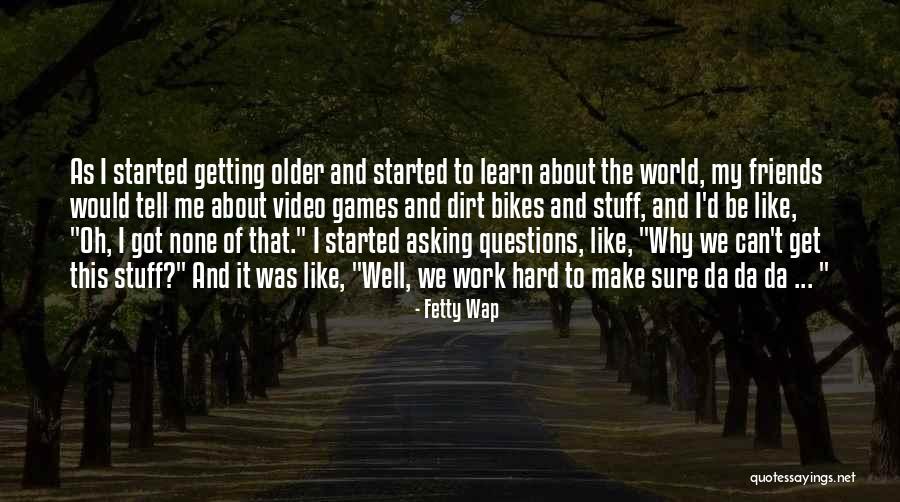 Older Than Dirt Quotes By Fetty Wap Older Than Dirt Quotes By Fetty Wap