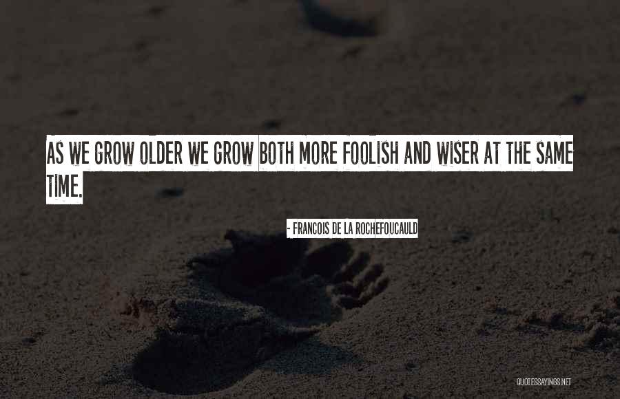 Older Wiser Quotes By Francois De La Rochefoucauld Older Wiser Quotes By Francois De La Rochefoucauld