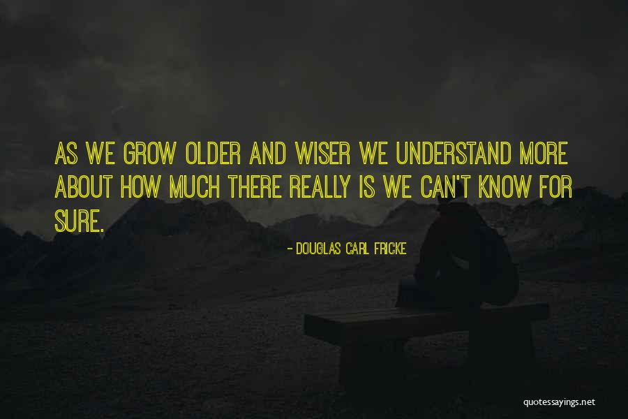 Older You Get The Wiser Quotes By Douglas Carl Fricke Older You Get The Wiser Quotes By Douglas Carl Fricke