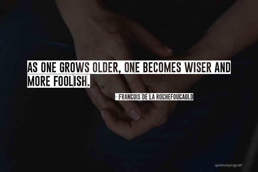 Older You Get The Wiser Quotes By Francois De La Rochefoucauld Older You Get The Wiser Quotes By Francois De La Rochefoucauld