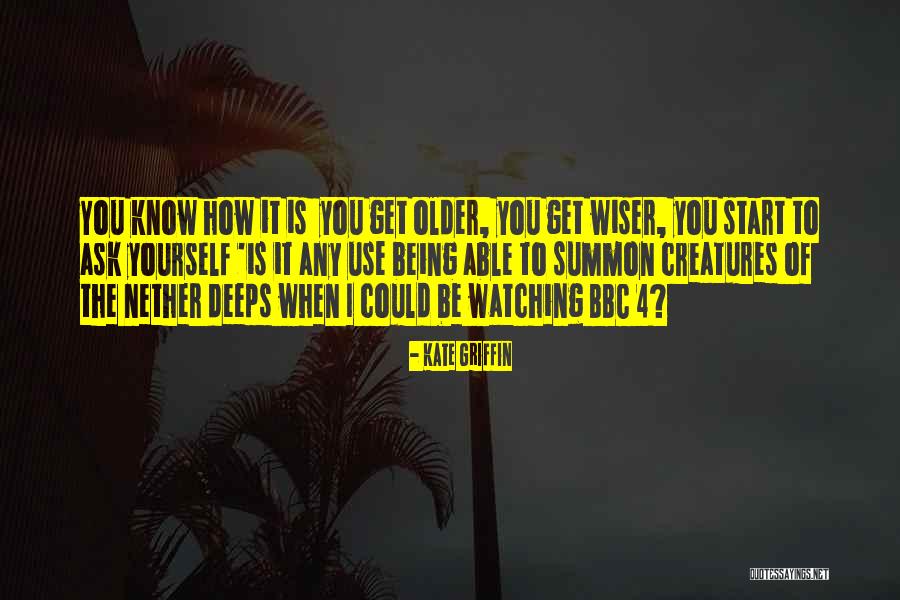 Older You Get The Wiser Quotes By Kate Griffin Older You Get The Wiser Quotes By Kate Griffin