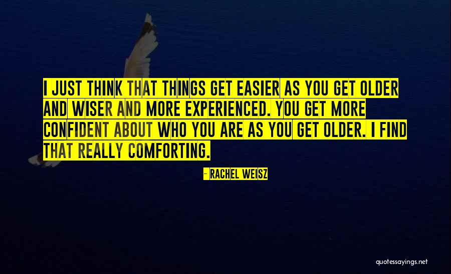 Older You Get The Wiser Quotes By Rachel Weisz Older You Get The Wiser Quotes By Rachel Weisz