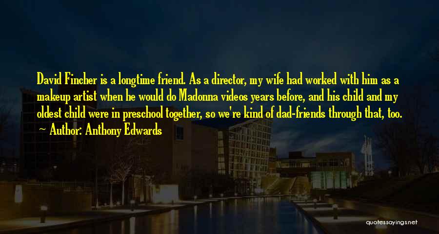 Oldest Friends Quotes By Anthony Edwards
