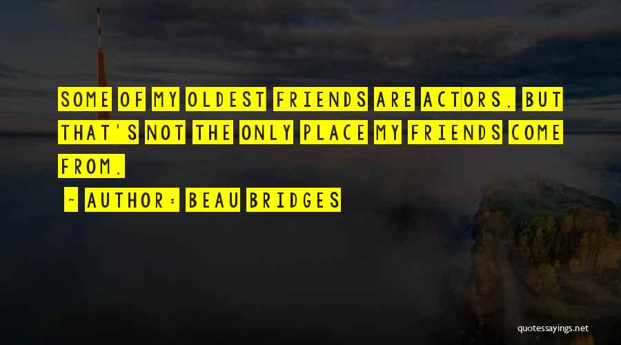 Oldest Friends Quotes By Beau Bridges