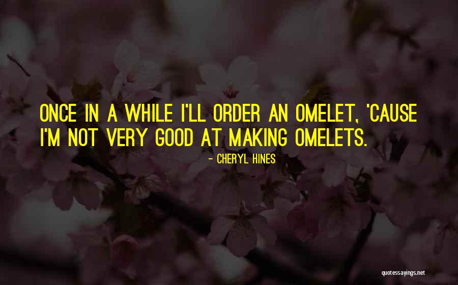 Omelets Etc Quotes By Cheryl Hines Omelets Etc Quotes By Cheryl Hines