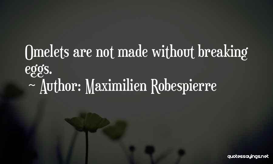 Omelets Quotes By Maximilien Robespierre