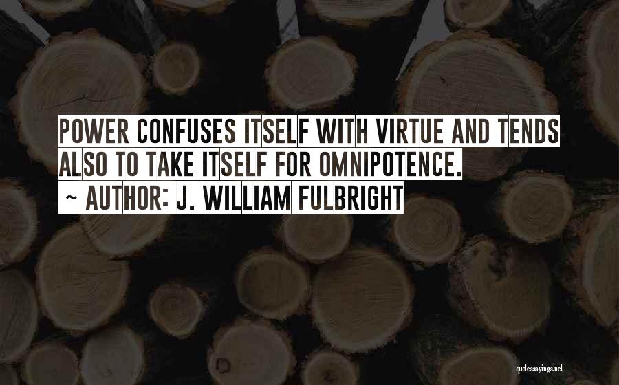 Omnipotence Quotes By J. William Fulbright