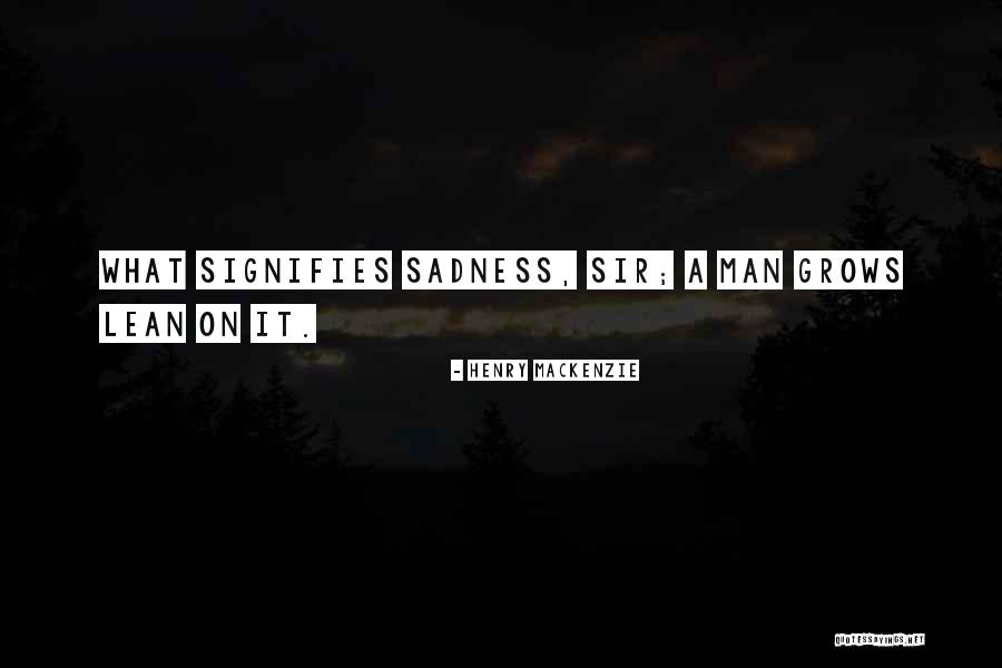 On Sadness Quotes By Henry MacKenzie On Sadness Quotes By Henry MacKenzie