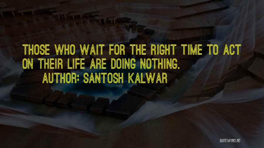 On The Right Time Quotes By Santosh Kalwar